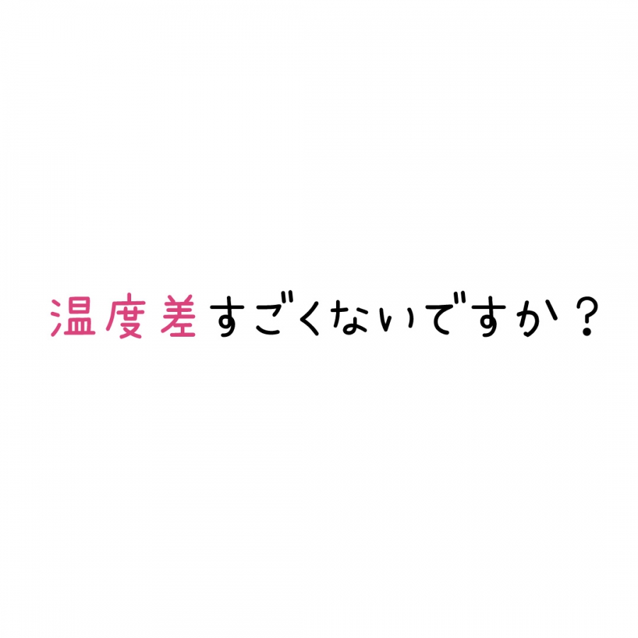 温度差すごくないですか？