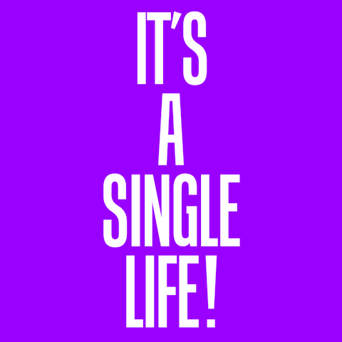 IT’S A SINGLE LIFE!